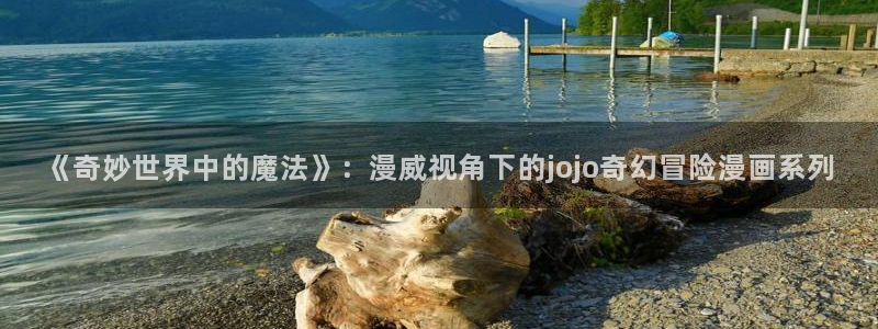 奇漫屋下拉式(免费漫画)官方网：《奇妙世界中的魔法》：漫威视角下的jojo奇幻冒险漫画系列